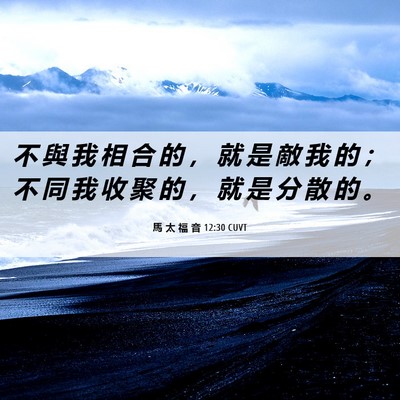 Picture 06 - 馬 太 福 音 12:30 CUVT - 不 與 我 相 合 的 ， 就 是 敵 我 的 - Bible Verse Picture