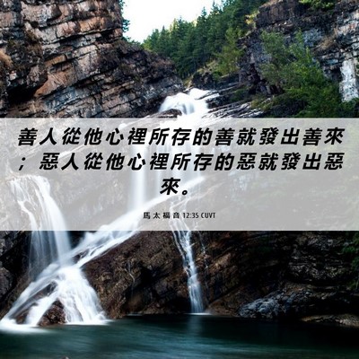Picture 06 - 馬 太 福 音 12:35 CUVT - 善 人 從 他 心 裡 所 存 的 善 就 發 - Bible Verse Picture