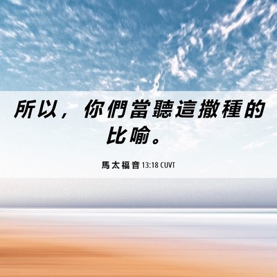Picture 06 - 馬 太 福 音 13:18 CUVT - 所 以 ， 你 們 當 聽 這 撒 種 的 比 - Bible Verse Picture