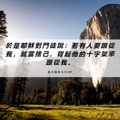 Picture 06 - 馬 太 福 音 16:24 CUVT - 於 是 耶 穌 對 門 徒 說 ： 若 有 人 - Bible Verse Picture