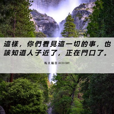 Picture 06 - 馬 太 福 音 24:33 CUVT - 這 樣 ， 你 們 看 見 這 一 切 的 事 - Bible Verse Picture