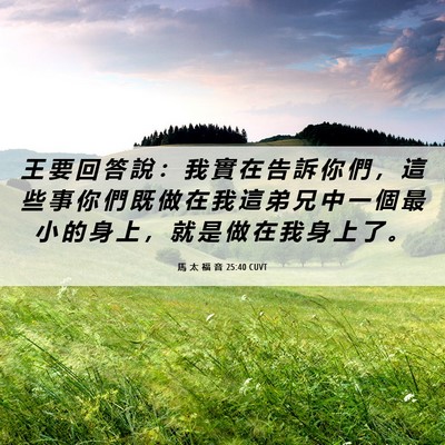 Picture 06 - 馬 太 福 音 25:40 CUVT - 王 要 回 答 說 ： 我 實 在 告 訴 你 - Bible Verse Picture