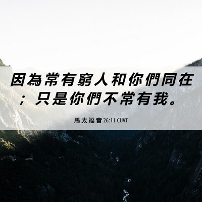 Picture 06 - 馬 太 福 音 26:11 CUVT - 因 為 常 有 窮 人 和 你 們 同 在 ； - Bible Verse Picture