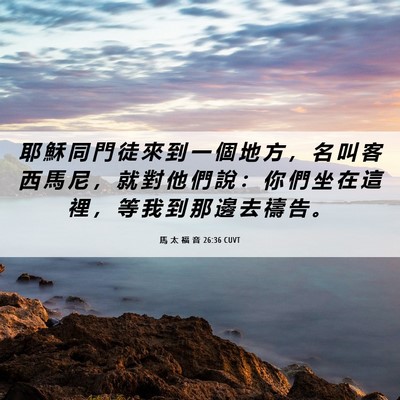 Picture 06 - 馬 太 福 音 26:36 CUVT - 耶 穌 同 門 徒 來 到 一 個 地 方 ， - Bible Verse Picture