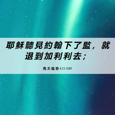 Picture 06 - 馬 太 福 音 4:12 CUVT - 耶 穌 聽 見 約 翰 下 了 監 ， 就 退 - Bible Verse Picture