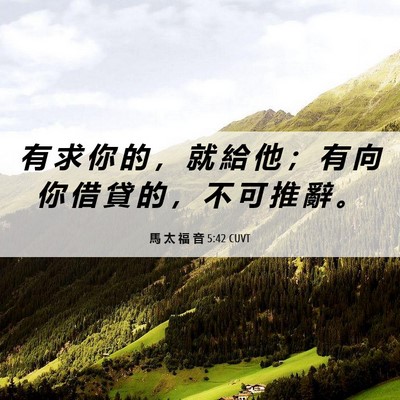 Picture 06 - 馬 太 福 音 5:42 CUVT - 有 求 你 的 ， 就 給 他 ； 有 向 你 - Bible Verse Picture