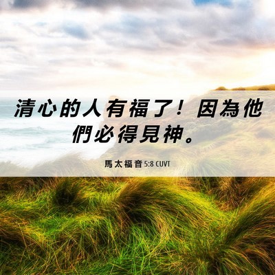 Picture 06 - 馬 太 福 音 5:8 CUVT - 清 心 的 人 有 福 了 ！ 因 為 他 們 - Bible Verse Picture