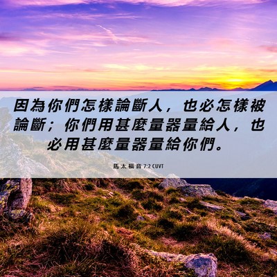 Picture 06 - 馬 太 福 音 7:2 CUVT - 因 為 你 們 怎 樣 論 斷 人 ， 也 必 - Bible Verse Picture