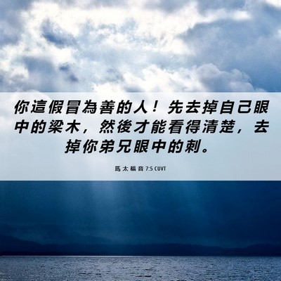 Picture 06 - 馬 太 福 音 7:5 CUVT - 你 這 假 冒 為 善 的 人 ！ 先 去 掉 - Bible Verse Picture
