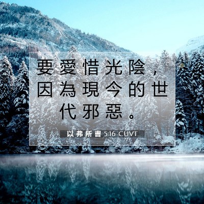 Picture 07 - 以 弗 所 書 5:16 CUVT - 要 愛 惜 光 陰 ， 因 為 現 今 的 世 - Bible Verse Picture