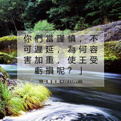Picture 07 - 以 斯 拉 記 4:22 CUVT - 你 們 當 謹 慎 ， 不 可 遲 延 ， 為 - Bible Verse Picture