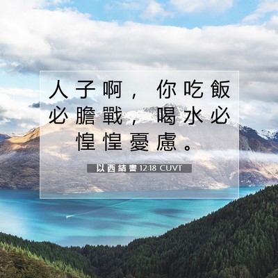 Picture 07 - 以 西 結 書 12:18 CUVT - 人 子 啊 ， 你 吃 飯 必 膽 戰 ， 喝 - Bible Verse Picture