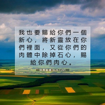 Picture 07 - 以 西 結 書 36:26 CUVT - 我 也 要 賜 給 你 們 一 個 新 心 ， - Bible Verse Picture