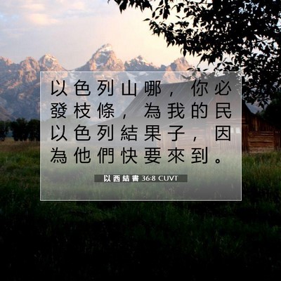 Picture 07 - 以 西 結 書 36:8 CUVT - 以 色 列 山 哪 ， 你 必 發 枝 條 ， - Bible Verse Picture