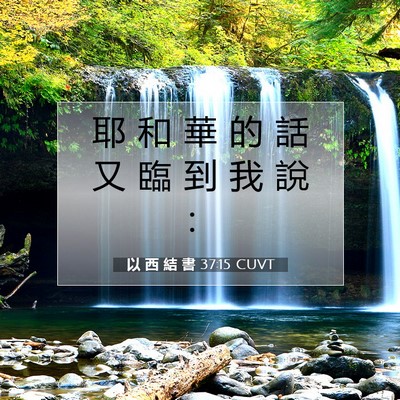 Picture 07 - 以 西 結 書 37:15 CUVT - 耶 和 華 的 話 又 臨 到 我 說 - Bible Verse Picture