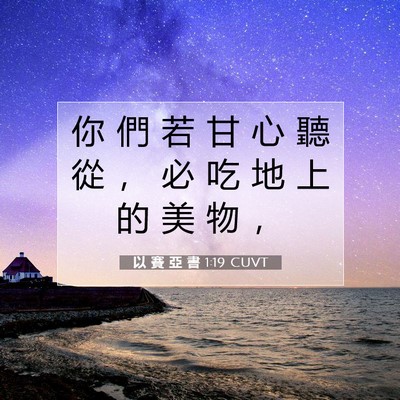 Picture 07 - 以 賽 亞 書 1:19 CUVT - 你 們 若 甘 心 聽 從 ， 必 吃 地 上 - Bible Verse Picture