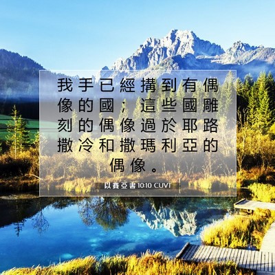 Picture 07 - 以 賽 亞 書 10:10 CUVT - 我 手 已 經 搆 到 有 偶 像 的 國 ； - Bible Verse Picture