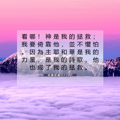 Picture 07 - 以 賽 亞 書 12:2 CUVT - 看 哪 ！ 神 是 我 的 拯 救 ； 我 要 - Bible Verse Picture