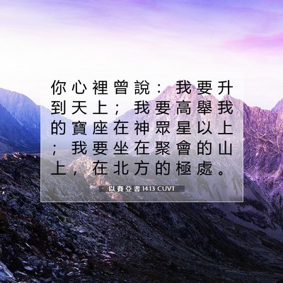 Picture 07 - 以 賽 亞 書 14:13 CUVT - 你 心 裡 曾 說 ： 我 要 升 到 天 上 - Bible Verse Picture