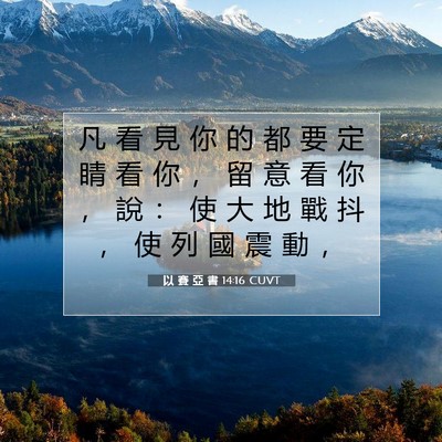 Picture 07 - 以 賽 亞 書 14:16 CUVT - 凡 看 見 你 的 都 要 定 睛 看 你 ， - Bible Verse Picture