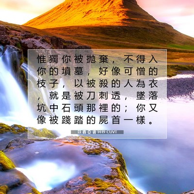 Picture 07 - 以 賽 亞 書 14:19 CUVT - 惟 獨 你 被 拋 棄 ， 不 得 入 你 的 - Bible Verse Picture