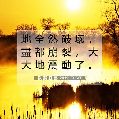 Picture 07 - 以 賽 亞 書 24:19 CUVT - 地 全 然 破 壞 ， 盡 都 崩 裂 ， 大 - Bible Verse Picture
