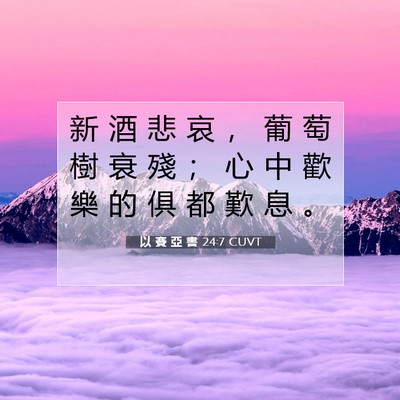 Picture 07 - 以 賽 亞 書 24:7 CUVT - 新 酒 悲 哀 ， 葡 萄 樹 衰 殘 ； 心 - Bible Verse Picture
