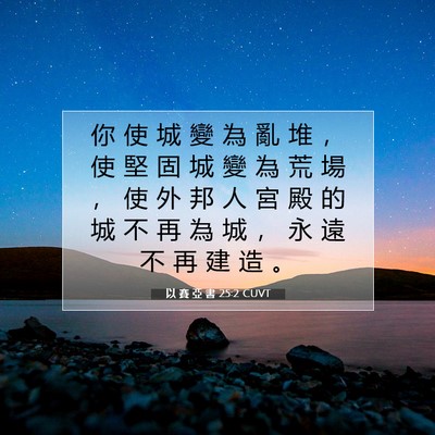Picture 07 - 以 賽 亞 書 25:2 CUVT - 你 使 城 變 為 亂 堆 ， 使 堅 固 城 - Bible Verse Picture