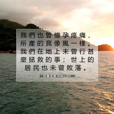 Picture 07 - 以 賽 亞 書 26:18 CUVT - 我 們 也 曾 懷 孕 疼 痛 ， 所 產 的 - Bible Verse Picture
