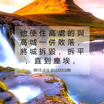 Picture 07 - 以 賽 亞 書 26:5 CUVT - 他 使 住 高 處 的 與 高 城 一 併 敗 - Bible Verse Picture