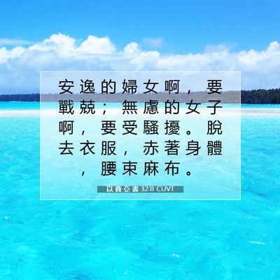 Picture 07 - 以 賽 亞 書 32:11 CUVT - 安 逸 的 婦 女 啊 ， 要 戰 兢 ； 無 - Bible Verse Picture