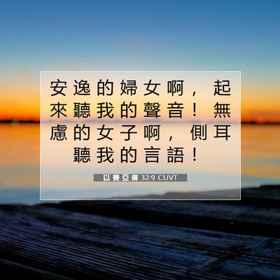 Picture 07 - 以 賽 亞 書 32:9 CUVT - 安 逸 的 婦 女 啊 ， 起 來 聽 我 的 - Bible Verse Picture