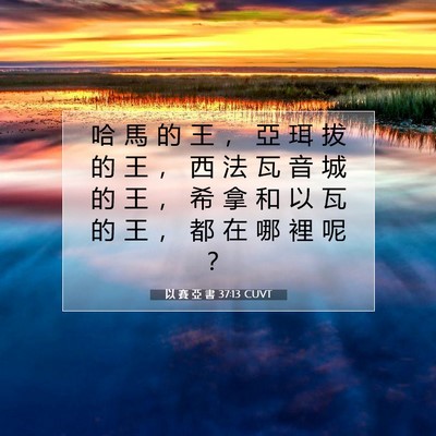 Picture 07 - 以 賽 亞 書 37:13 CUVT - 哈 馬 的 王 ， 亞 珥 拔 的 王 ， 西 - Bible Verse Picture