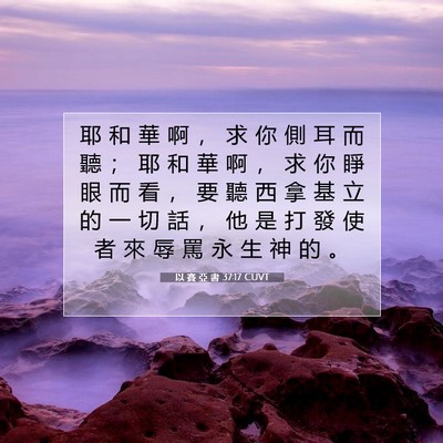 Picture 07 - 以 賽 亞 書 37:17 CUVT - 耶 和 華 啊 ， 求 你 側 耳 而 聽 ； - Bible Verse Picture