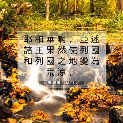 Picture 07 - 以 賽 亞 書 37:18 CUVT - 耶 和 華 啊 ， 亞 述 諸 王 果 然 使 - Bible Verse Picture