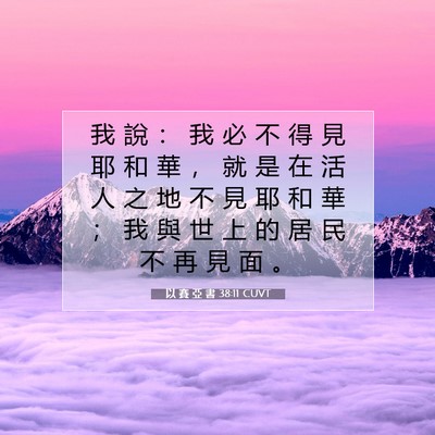 Picture 07 - 以 賽 亞 書 38:11 CUVT - 我 說 ： 我 必 不 得 見 耶 和 華 ， - Bible Verse Picture