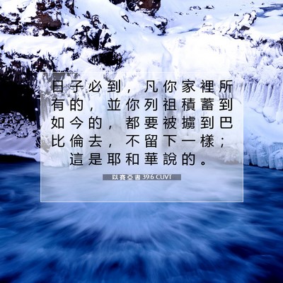 Picture 07 - 以 賽 亞 書 39:6 CUVT - 日 子 必 到 ， 凡 你 家 裡 所 有 的 - Bible Verse Picture