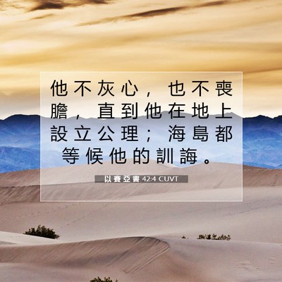Picture 07 - 以 賽 亞 書 42:4 CUVT - 他 不 灰 心 ， 也 不 喪 膽 ， 直 到 - Bible Verse Picture