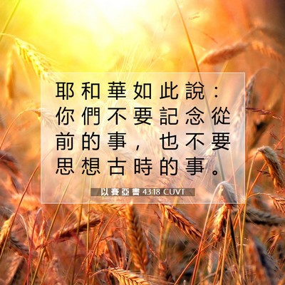 Picture 07 - 以 賽 亞 書 43:18 CUVT - 耶 和 華 如 此 說 ： 你 們 不 要 記 - Bible Verse Picture