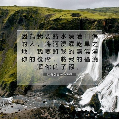 Picture 07 - 以 賽 亞 書 44:3 CUVT - 因 為 我 要 將 水 澆 灌 口 渴 的 人 - Bible Verse Picture
