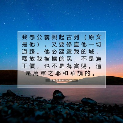 Picture 07 - 以 賽 亞 書 45:13 CUVT - 我 憑 公 義 興 起 古 列 （ 原 文 是 - Bible Verse Picture
