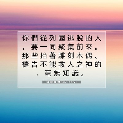 Picture 07 - 以 賽 亞 書 45:20 CUVT - 你 們 從 列 國 逃 脫 的 人 ， 要 一 - Bible Verse Picture