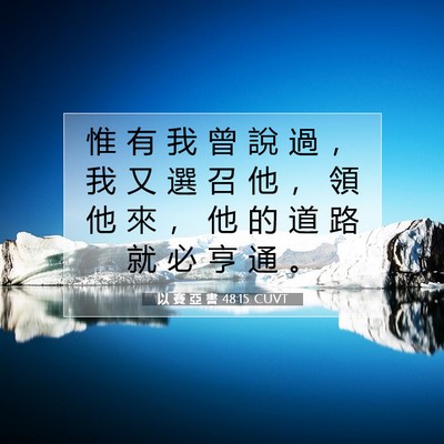Picture 07 - 以 賽 亞 書 48:15 CUVT - 惟 有 我 曾 說 過 ， 我 又 選 召 他 - Bible Verse Picture