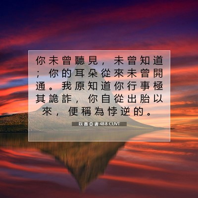Picture 07 - 以 賽 亞 書 48:8 CUVT - 你 未 曾 聽 見 ， 未 曾 知 道 ； 你 - Bible Verse Picture