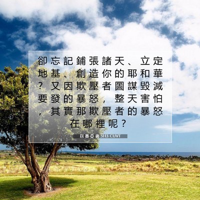 Picture 07 - 以 賽 亞 書 51:13 CUVT - 卻 忘 記 鋪 張 諸 天 、 立 定 地 基 - Bible Verse Picture