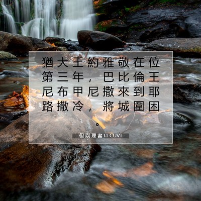 Picture 07 - 但 以 理 書 1:1 CUVT - 猶 大 王 約 雅 敬 在 位 第 三 年 ， - Bible Verse Picture