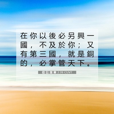 Picture 07 - 但 以 理 書 2:39 CUVT - 在 你 以 後 必 另 興 一 國 ， 不 及 - Bible Verse Picture