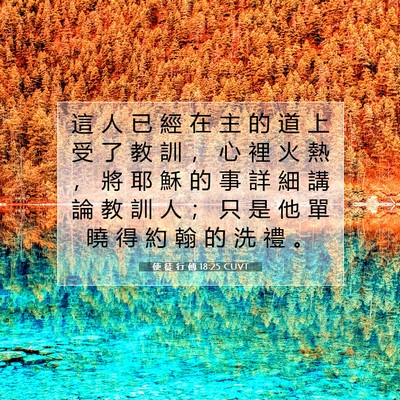 Picture 07 - 使 徒 行 傳 18:25 CUVT - 這 人 已 經 在 主 的 道 上 受 了 教 - Bible Verse Picture