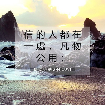 Picture 07 - 使 徒 行 傳 2:44 CUVT - 信 的 人 都 在 一 處 ， 凡 物 公 用 - Bible Verse Picture