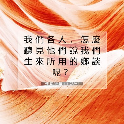 Picture 07 - 使 徒 行 傳 2:8 CUVT - 我 們 各 人 ， 怎 麼 聽 見 他 們 說 - Bible Verse Picture